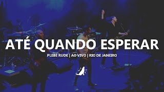 Plebe Rude | Até Quando Esperar (Ao vivo)