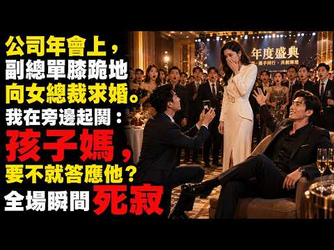 公司年會上，副總單膝跪地向女總裁求婚。我在旁邊起鬨：孩子媽，要不就答應他？全場瞬間死寂。