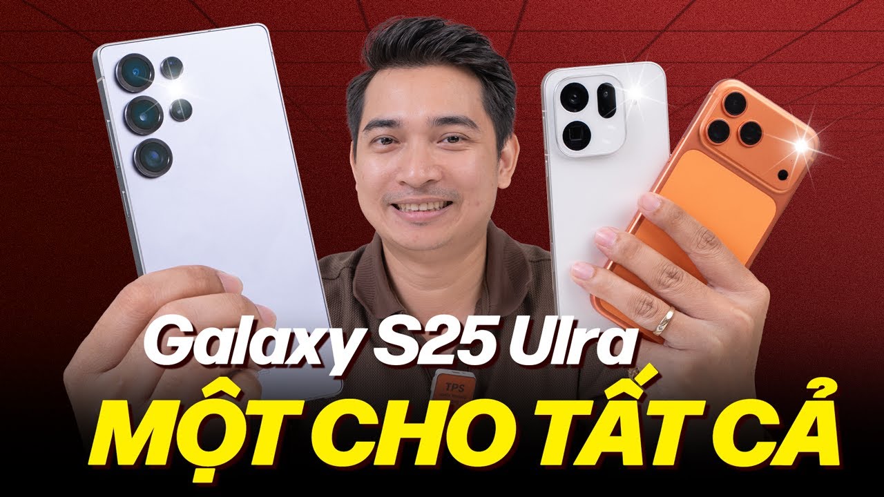 Nếu chỉ được dùng 1 máy thì hãy chọn Galaxy S25 Ultra !!!