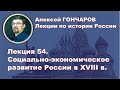 История России с Алексеем ГОНЧАРОВЫМ. Лекция 54. Социально-экономическое развитие России в XVIII в.