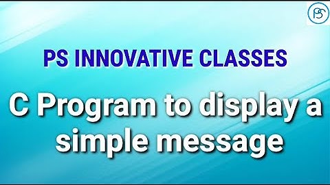 C Program to display a simple message || PS INNOVATIVE CLASSES