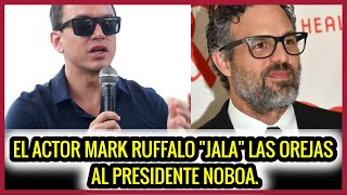 El Actor Mark Ruffalo “jala”las orejas a Noboa.