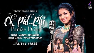 Ek Pal Bhi Tumse Door (LYRICS) - Arunita,  Sayli, Ashish | Himesh Reshammiya Thumb