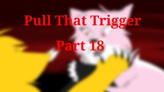Pull That Trigger Part 18
