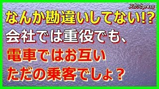 【その神経がわからん話】なんか勘違いしてない！？会社では重役でも、電車ではお互いただの乗客でしょ？(スカッとpress)