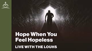 Live with the Louhs - Hope When You Feel Hopeless