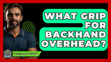 What Grip For Backhand Overhead? - The Racket Xpert