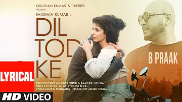 B Praak: Dil Tod Ke Lyrical | Rochak Kohli , Manoj M |Abhishek S, Kaashish V | Bhushan Kumar