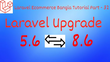 Part 32 - Upgrade Laravel From 5.6 to 8.6 - Laravel Ecommerce Bangla Video Tutorial Series