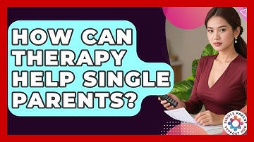 How Can Therapy Help Single Parents? - Single Parent Support Hub
