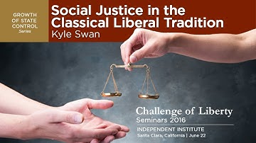 Social Justice in the Classical Liberal Tradition | Kyle Swan