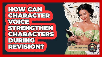 How Can Character Voice Strengthen Characters During Revision? - The Storytellers Room