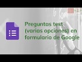 Preguntas test (varias opciones) en formulario de Google
