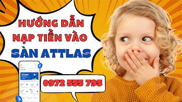 Attlas | Hướng Dẫn Cách Nạp Tiền Sàn ATTLAS Trên Điện Thoại Dành Cho Người Mới