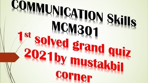 MCM301   Communication skills 1ST SOLVED GRAND QUIZ 2021.