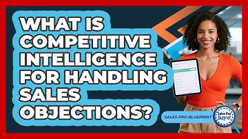 What Is Competitive Intelligence For Handling Sales Objections? - Sales Pro Blueprint