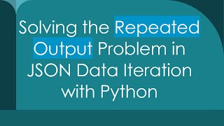 Solving the Repeated Output Problem in JSON Data Iteration with Python