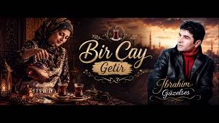 Bir Çay Getir Içelim - Söz - Müzik - İbrahim Güzelses