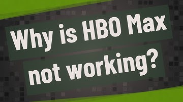 Why is HBO Max not working?