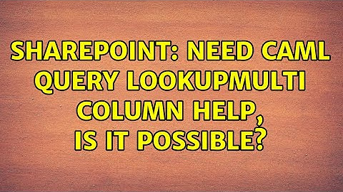 Sharepoint: Need CAML query LookupMulti column help, Is it possible?