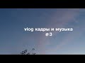 vlog кадры и музыка #3