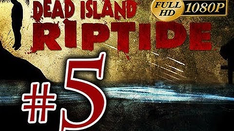 Dead Island Riptide - Walkthrough Part 5 [1080p HD] - No Commentary