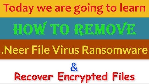 Neer File Virus [.Neer Ransomware] Removal and Decrypt .Neer Files