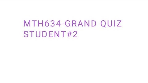 MTH634|grand quiz 2020|Student#2
