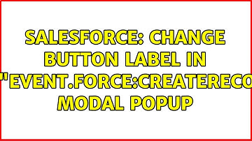 Salesforce: Change Button label in $A.get("event.force:createRecord") modal popup (2 Solutions!!)