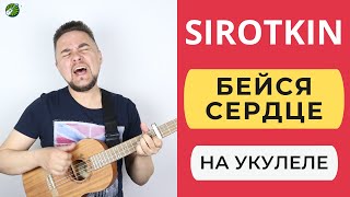 SIROTKIN - БЕЙСЯ СЕРДЦЕ, ВРЕМЯ БИТЬСЯ укулеле кавер