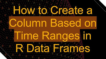 How to Create a Column Based on Time Ranges in R Data Frames