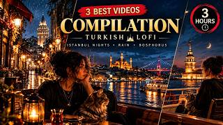 🌙 Turkish LoFi — 3 Best Videos COMPILATION | Istanbul Nights, Rain & Bosphorus | 3 Hours