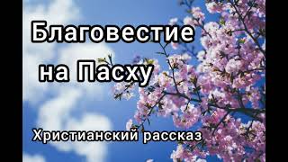 ✓Благовестие на Пасху/ христианский рассказ