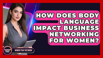 How Does Body Language Impact Business Networking For Women? - Women That Network
