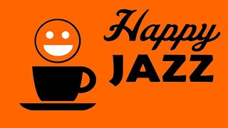 Happy JAZZ - Joyful and Positive JAZZ For Start the Day Right