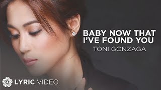 Video thumbnail of "Baby Now That I've Found You - Toni Gonzaga (Lyrics)"