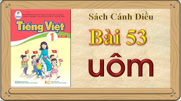 Tiếng Việt 1 - Bài 53: uôm | Sách Cánh Diều | Lớp 1 | Kênh Giáo Dục