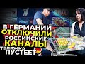 в германии отключили российские тв каналы,тележка пустеет а затраты растут,дерьмократия и цензура