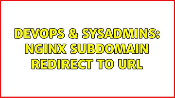 DevOps & SysAdmins: nginx Subdomain Redirect to URL (2 Solutions!!)