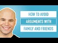 How to Avoid Arguments with Family and Friends