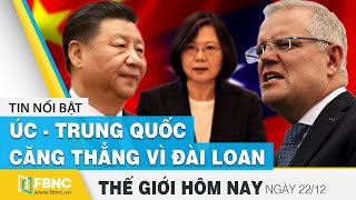 Tin thế giới mới nhất 22\/12 | Úc tiếp tục căng thẳng với Trung Quốc vì Đài Loan | FBNC