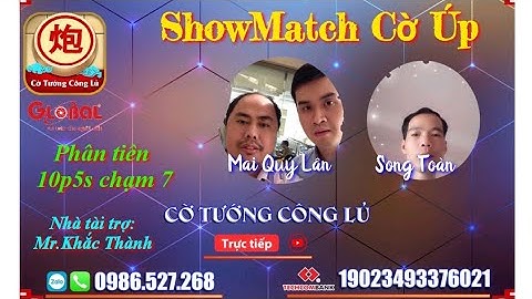 ShowMatch Cờ úp: Mai Qúy Lân vs Song Toàn | Phân tiên 10p5s chạm 7