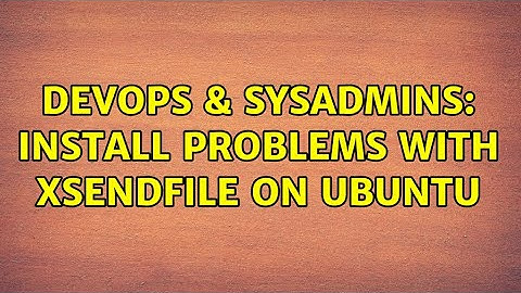 DevOps & SysAdmins: Install problems with XSendFile on Ubuntu