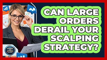 Can Large Orders Derail Your Scalping Strategy? - Stock and Options Playbook