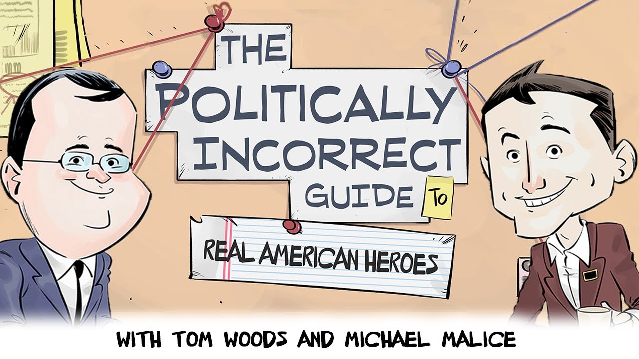 The Politically Incorrect Guide to Real American Heroes (Starring Tom Woods & Michael Malice!)