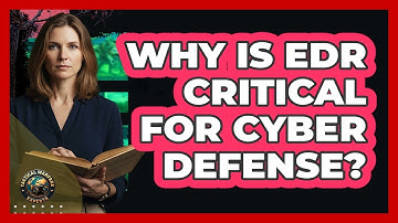 Why Is EDR Critical For Cyber Defense?
