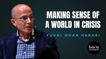 Making Sense of a World in Crisis | Yuval Noah Harari