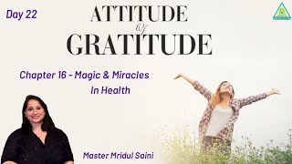 Day 22 | Attitude Of Gratitude | Ch.16- Magic & Miracles In Health | Master Mridul Saini