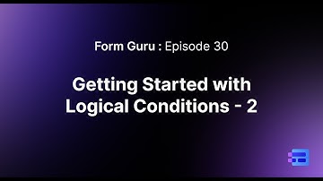 Episode 30: Logical Conditions in MakeForms - 2