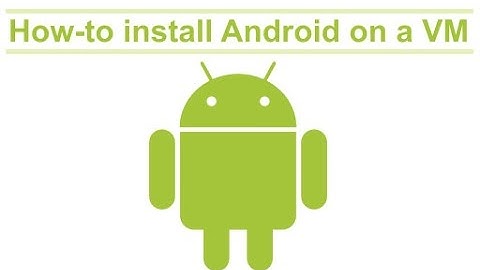 How to install Android x86 on a Virtual Machine